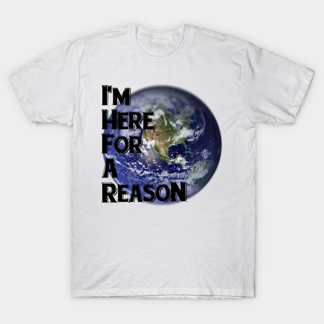 I'm Here For A Reason T-Shirt by ShawVMedia